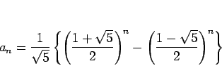 \begin{displaymath}
a_n=\frac{1}{\sqrt{5}}\left\{\left(\frac{1+\sqrt{5}}{2}\right)^n
-\left(\frac{1-\sqrt{5}}{2}\right)^n\right\}\end{displaymath}