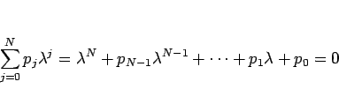 \begin{displaymath}
\sum_{j=0}^{N}p_j\lambda^j
=\lambda^N+p_{N-1}\lambda^{N-1}+\cdots+p_1\lambda+p_0
=0\end{displaymath}