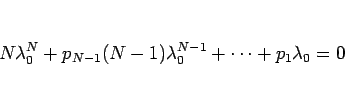 \begin{displaymath}
N\lambda_0^N+p_{N-1}(N-1)\lambda_0^{N-1}+\cdots +p_1\lambda_0=0
\end{displaymath}
