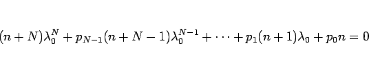 \begin{displaymath}
(n+N)\lambda_0^N+p_{N-1}(n+N-1)\lambda_0^{N-1}+\cdots +p_1(n+1)\lambda_0
+p_0n=0
\end{displaymath}