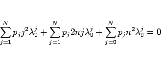 \begin{displaymath}
\sum_{j=1}^N p_j j^2\lambda_0^j
+\sum_{j=1}^N p_j 2nj\lambda_0^j
+\sum_{j=0}^N p_j n^2\lambda_0^j = 0
\end{displaymath}