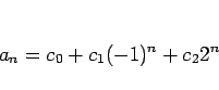 \begin{displaymath}
a_n=c_0+c_1(-1)^n+c_22^n
\end{displaymath}