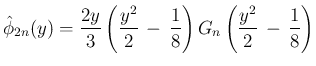 $\displaystyle \hat{\phi}_{2n}(y)
= \frac{2y}{3}\left(\frac{y^2}{2}\,-\,\frac{1}{8}\right)
G_n\left(\frac{y^2}{2}\,-\,\frac{1}{8}\right)
$
