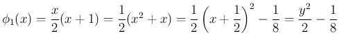 $\displaystyle \phi_1(x) = \frac{x}{2}(x+1) = \frac{1}{2}(x^2+x)
= \frac{1}{2}\left(x+\frac{1}{2}\right)^2-\frac{1}{8}
= \frac{y^2}{2}-\frac{1}{8}
$