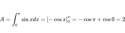 \begin{displaymath}
A = \int_0^{\pi} \sin x dx
= \left[-\cos x \right]_0^{\pi}
= -\cos\pi + \cos 0
= 2
\end{displaymath}