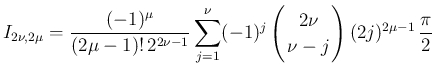 $\displaystyle
I_{2\nu,2\mu}
= \frac{(-1)^\mu}{(2\mu-1)!\,2^{2\nu-1}}
\sum_{...
...}
\!\!2\nu\!\! \\ \!\!\nu-j\!\! \end{array}\right)(2j)^{2\mu-1}\,\frac{\pi}{2}$
