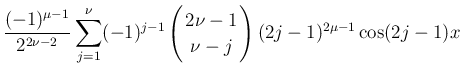 $\displaystyle \frac{(-1)^{\mu-1}}{2^{2\nu-2}}\sum_{j=1}^\nu(-1)^{j-1}
\left(\be...
...}
\!\!2\nu-1\!\! \\  \!\!\nu-j\!\! \end{array}\right)(2j-1)^{2\mu-1}\cos(2j-1)x$