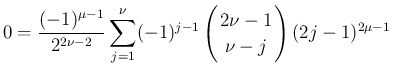 $\displaystyle
0
=
\frac{(-1)^{\mu-1}}{2^{2\nu-2}}\sum_{j=1}^\nu(-1)^{j-1}
\...
...in{array}{c}
\!\!2\nu-1\!\! \\ \!\!\nu-j\!\! \end{array}\right)(2j-1)^{2\mu-1}$