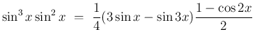 $\displaystyle \sin^3 x\sin^2 x
\ =\
\frac{1}{4}(3\sin x - \sin 3x)\frac{1 - \cos 2x}{2}$