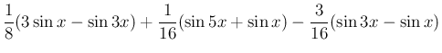 $\displaystyle \frac{1}{8}(3\sin x - \sin 3x)
+\frac{1}{16}(\sin 5x + \sin x) -\frac{3}{16}(\sin 3x - \sin x)$