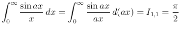 $\displaystyle
\int_0^\infty\frac{\sin ax}{x}\,dx
= \int_0^\infty\frac{\sin ax}{ax}\,d(ax)
= I_{1,1}
= \frac{\pi}{2}$