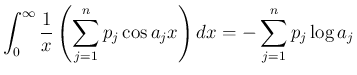 $\displaystyle
\int_0^\infty\frac{1}{x}\left(\sum_{j=1}^np_j\cos a_jx\right)dx
= -\sum_{j=1}^n p_j\log a_j
$