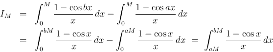\begin{eqnarray*}I_M
&=&
\int_0^M\frac{1-\cos bx}{x}\, dx - \int_0^M\frac{1-\c...
...1-\cos x}{x}\, dx
\ =\
\int_{aM}^{bM}\frac{1-\cos x}{x}\, dx
\end{eqnarray*}
