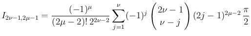 $\displaystyle
I_{2\nu-1,2\mu-1}
= \frac{(-1)^{\mu}}{(2\mu-2)!\,2^{2\nu-2}}
...
...!\!2\nu-1\!\! \\ \!\!\nu-j\!\! \end{array}\right)(2j-1)^{2\mu-2}\,\frac{\pi}{2}$