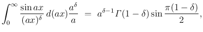 $\displaystyle \int_0^\infty\frac{\sin ax}{(ax)^\delta}\,d(ax)\frac{a^\delta}{a}
\ =\ a^{\delta-1}\mathit{\Gamma}(1-\delta)\sin\frac{\pi(1-\delta)}{2},$
