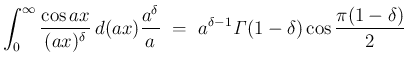 $\displaystyle \int_0^\infty\frac{\cos ax}{(ax)^\delta}\,d(ax)\frac{a^\delta}{a}
\ =\ a^{\delta-1}\mathit{\Gamma}(1-\delta)\cos\frac{\pi(1-\delta)}{2}$
