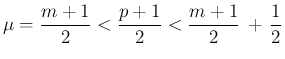 $\displaystyle \mu = \frac{m+1}{2}<\frac{p+1}{2}<\frac{m+1}{2}\,+\,\frac{1}{2}
$