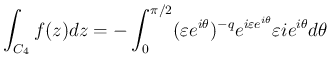 $\displaystyle
\int_{C_4}f(z)dz
= -\int_0^{\pi/2}(\varepsilon e^{i\theta})^{-q}e^{i\varepsilon e^{i\theta}}
\varepsilon ie^{i\theta}d\theta$