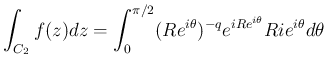 $\displaystyle \int_{C_2}f(z)dz
= \int_0^{\pi/2}(R e^{i\theta})^{-q}e^{iR e^{i\theta}}
R ie^{i\theta}d\theta$