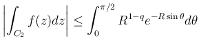 $\displaystyle
\left\vert\int_{C_2}f(z)dz \right\vert
\leq \int_0^{\pi/2}R^{1-q}e^{-R\sin\theta}d\theta$