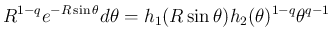 $\displaystyle R^{1-q}e^{-R\sin\theta}d\theta
= h_1(R\sin\theta)h_2(\theta)^{1-q}\theta^{q-1}$