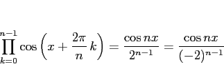 \begin{displaymath}
\prod_{k=0}^{n-1}\cos\left(x + \frac{2\pi}{n}\,k\right)
=
\frac{\cos nx}{2^{n-1}}
=
\frac{\cos nx}{(-2)^{n-1}}\end{displaymath}