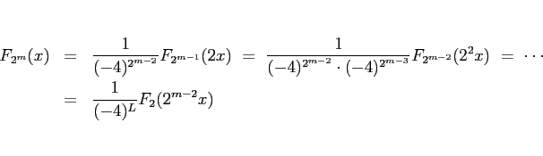 \begin{eqnarray*}F_{2^m}(x)
&=&
\frac{1}{(-4)^{2^{m-2}}}F_{2^{m-1}}(2x)
\ =\...
...}}(2^2x)
\ =\
\cdots
\\ &=&
\frac{1}{(-4)^{L}}F_{2}(2^{m-2}x)\end{eqnarray*}