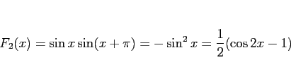 \begin{displaymath}
F_2(x) = \sin x\sin(x+\pi) = -\sin^2 x = \frac{1}{2}(\cos 2x - 1)
\end{displaymath}