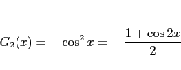 \begin{displaymath}
G_2(x) = -\cos^2 x = -\,\frac{1+\cos 2x}{2}
\end{displaymath}