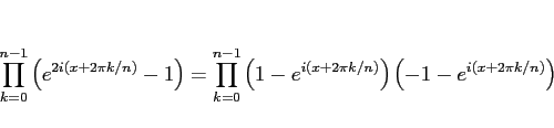 \begin{displaymath}
\prod_{k=0}^{n-1}\left(e^{2i(x+2\pi k/n)}-1\right)
=
\pro...
...t(1-e^{i(x+2\pi k/n)}\right)
\left(-1-e^{i(x+2\pi k/n)}\right)\end{displaymath}