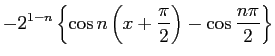$\displaystyle -2^{1-n}\left\{\cos n\left(x+\frac{\pi}{2}\right)
- \cos\frac{n\pi}{2}\right\}$
