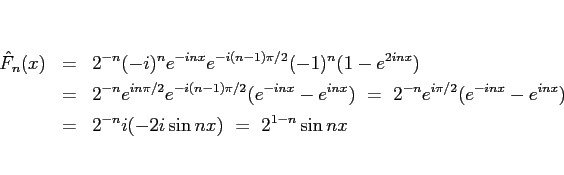 \begin{eqnarray*}\hat{F}_n(x)
&=&
2^{-n}(-i)^ne^{-inx}e^{-i(n-1)\pi/2}(-1)^n(1...
...inx}-e^{inx})
\\ &=&
2^{-n}i(-2i\sin nx)
\ =\
2^{1-n}\sin nx\end{eqnarray*}
