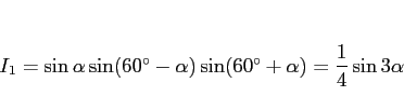 \begin{displaymath}
I_1 = \sin\alpha\sin(\mbox{$60^\circ$}-\alpha)\sin(\mbox{$60^\circ$}+\alpha)
= \frac{1}{4}\sin 3\alpha
\end{displaymath}