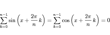 \begin{displaymath}
\sum_{k=0}^{n-1}\sin\left(x + \frac{2\pi}{n}\,k\right)
=
\sum_{k=0}^{n-1}\cos\left(x + \frac{2\pi}{n}\,k\right)
= 0\end{displaymath}