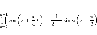 \begin{displaymath}
\prod_{k=0}^{n-1}\cos\left(x + \frac{\pi}{n}\,k\right)
= \frac{1}{2^{n-1}}\sin n\left(x+\frac{\pi}{2}\right)\end{displaymath}