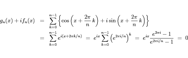 \begin{eqnarray*}g_n(x) + if_n(x)
&=&
\sum_{k=0}^{n-1}\left\{\cos\left(x+\frac...
...ght)^k
\ =\
e^{ix}\frac{e^{2\pi i}-1}{e^{2\pi i/n}-1}
\ =\ 0\end{eqnarray*}