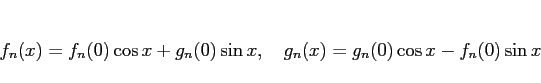 \begin{displaymath}
f_n(x) = f_n(0)\cos x + g_n(0)\sin x,
\hspace{1zw}
g_n(x) = g_n(0)\cos x - f_n(0)\sin x
\end{displaymath}