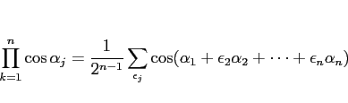 \begin{displaymath}
\prod_{k=1}^n\cos\alpha_j
=
\frac{1}{2^{n-1}}\sum_{\epsilon_j}\cos(\alpha_1+\epsilon_2\alpha_2
+\cdots+\epsilon_n\alpha_n)
\end{displaymath}