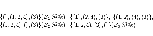 \begin{displaymath}
\begin{array}{l}
\{(),(1,2,4),(3)\} (\mbox{$B_1$ }),
...
... }),
 \{(1,2,4),(3),()\} (\mbox{$B_3$ })
\end{array}\end{displaymath}