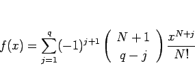 \begin{displaymath}
f(x) = \sum_{j=1}^q(-1)^{j+1}\left(\begin{array}{c} N+1  q-j \end{array}\right)\frac{x^{N+j}}{N!}
\end{displaymath}