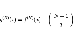 \begin{displaymath}
g^{(N)}(x) = f^{(N)}(x) - \left(\begin{array}{c} N+1  q \end{array}\right)
\end{displaymath}