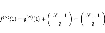 \begin{displaymath}
f^{(N)}(1) = g^{(N)}(1) + \left(\begin{array}{c} N+1  q \...
...}\right) = \left(\begin{array}{c} N+1  q \end{array}\right)
\end{displaymath}