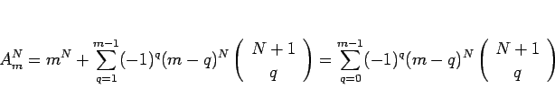 \begin{displaymath}
A^N_m = m^N+\sum_{q=1}^{m-1}(-1)^q(m-q)^N\left(\begin{array...
...1)^q(m-q)^N\left(\begin{array}{c} N+1 \ q \end{array}\right)
\end{displaymath}