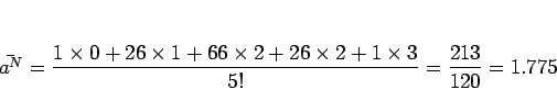\begin{displaymath}
\bar{a^N}
=\frac{1\times0 + 26\times1 + 66\times2 + 26\times2+1\times3}{5!}
=\frac{213}{120}
=1.775
\end{displaymath}