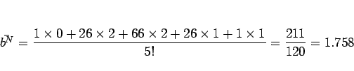 \begin{displaymath}
\bar{b^N}
=\frac{1\times0 + 26\times2 + 66\times2 + 26\times1+1\times1}{5!}
=\frac{211}{120}
=1.758
\end{displaymath}