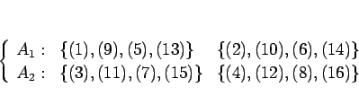 \begin{displaymath}
\left\{\begin{array}{lll}
A_1: & \{(1),(9),(5),(13)\} & \{...
...3),(11),(7),(15)\} & \{(4),(12),(8),(16)\}
\end{array}\right. \end{displaymath}