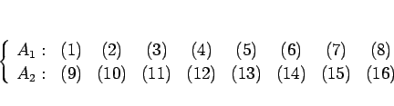 \begin{displaymath}
\left\{\begin{array}{ccccccccc}
A_1: & (1) & (2) & (3) & (...
... & (11) & (12) & (13) & (14) & (15) & (16)
\end{array}\right. \end{displaymath}