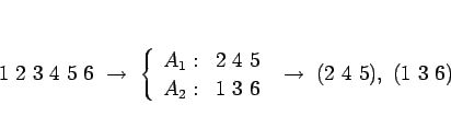\begin{displaymath}
1 2 3 4 5 6 \rightarrow
 \left\{\begin{array}{ll}
A_...
...1 3 6\end{array}\right. \rightarrow  (2 4 5), (1 3 6)
\end{displaymath}