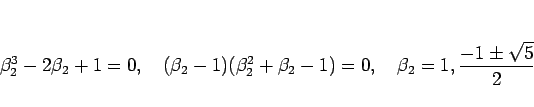 \begin{displaymath}
\beta_2^3-2\beta_2+1=0,\hspace{1zw}
(\beta_2-1)(\beta_2^2+\beta_2-1)=0,\hspace{1zw}
\beta_2=1,\frac{-1\pm\sqrt{5}}{2}
\end{displaymath}