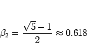 \begin{displaymath}
\beta_2=\frac{\sqrt{5}-1}{2}\approx 0.618
\end{displaymath}